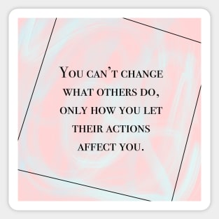 Inspirational Quote- You Can't Changes What Others Do, Only How You Let Their Actions Affect You Sticker